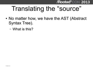 Translating the “source”
●   No matter how, we have the AST (Abstract
    Syntax Tree).
      –   What is this?




7/04/13
 