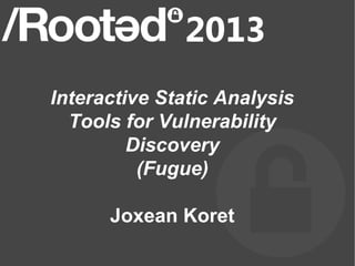 Interactive Static Analysis
  Tools for Vulnerability
         Discovery
          (Fugue)

      Joxean Koret
 