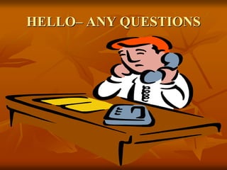 HELLO– ANY QUESTIONS
 