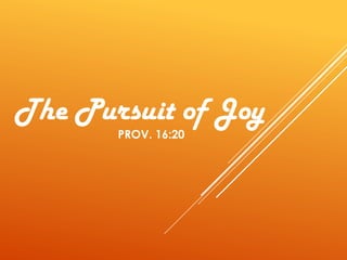 The Pursuit of Joy
PROV. 16:20
 