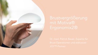 Brustvergrößerung
mit Motiva®
Ergonomix2®
Dr. med. Patrick Bauer, Experte für
Brust-Operationen und exklusiver
JOY™-Partner
 