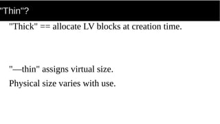 "Thin"?
"Thick" == allocate LV blocks at creation time.
"—thin" assigns virtual size.
Physical size varies with use.
 