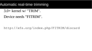 Automatic real-time trimming
3.0+ kernel w/ "TRIM".
Device needs "FITRIM".
http://xfs.org/index.php/FITRIM/discard
 