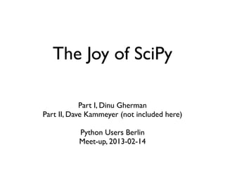 The Joy of SciPy

            Part I, Dinu Gherman
Part II, Dave Kammeyer (not included here)

          Python Users Berlin
          Meet-up, 2013-02-14
 