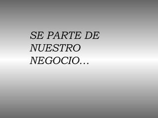 SE PARTE DE NUESTRO NEGOCIO… 