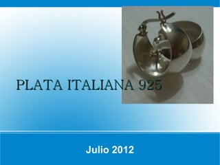 PLATA ITALIANA 925



        Julio 2012
 