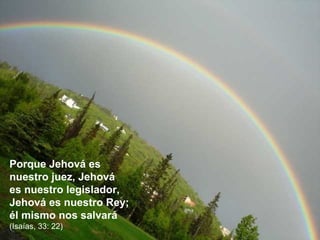 Porque Jehová es nuestro juez, Jehová es nuestro legislador, Jehová es nuestro Rey; él mismo nos salvará  (Isaías, 33: 22) 