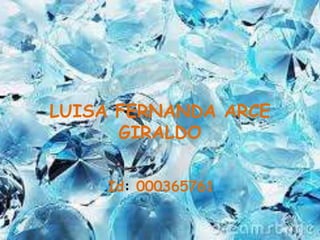 LUISA FERNANDA ARCE
GIRALDO
Id: 000365761
 