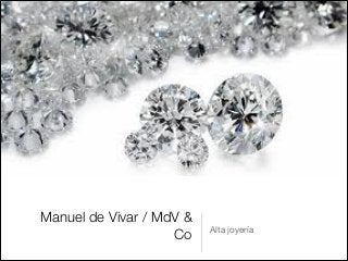 Manuel de Vivar / MdV &
                          Alta joyería
                    Co
 