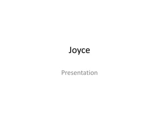 Joyce
Presentation
 