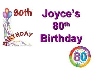 Joyce’s 80 th  Birthday 