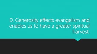 D. Generosity effects evangelism and
enables us to have a greater spiritual
harvest.
 