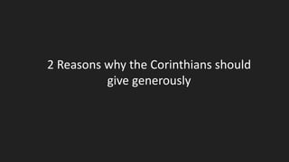 2 Reasons why the Corinthians should
give generously
 