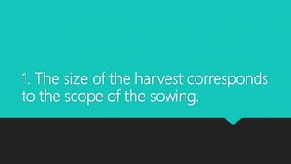 1. The size of the harvest corresponds
to the scope of the sowing.
 