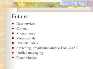 Future:  <ul><li>Data services </li></ul><ul><li>Content </li></ul><ul><li>M commerce </li></ul><ul><li>Voice portals </li...