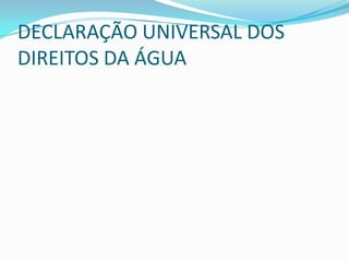 DECLARAÇÃO UNIVERSAL DOS
DIREITOS DA ÁGUA
 