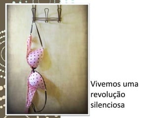 Vivemos uma
revolução
silenciosa
 