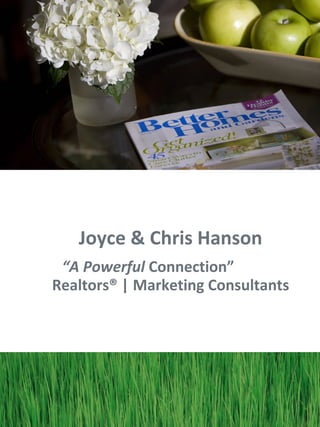 Joyce & Chris Hanson
 “A Powerful Connection”
Realtors® | Marketing Consultants
 