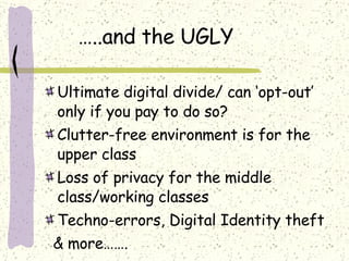 …..and the UGLY <ul><li>Ultimate digital divide/ can ‘opt-out’ only if you pay to do so? </li></ul><ul><li>Clutter-free en...