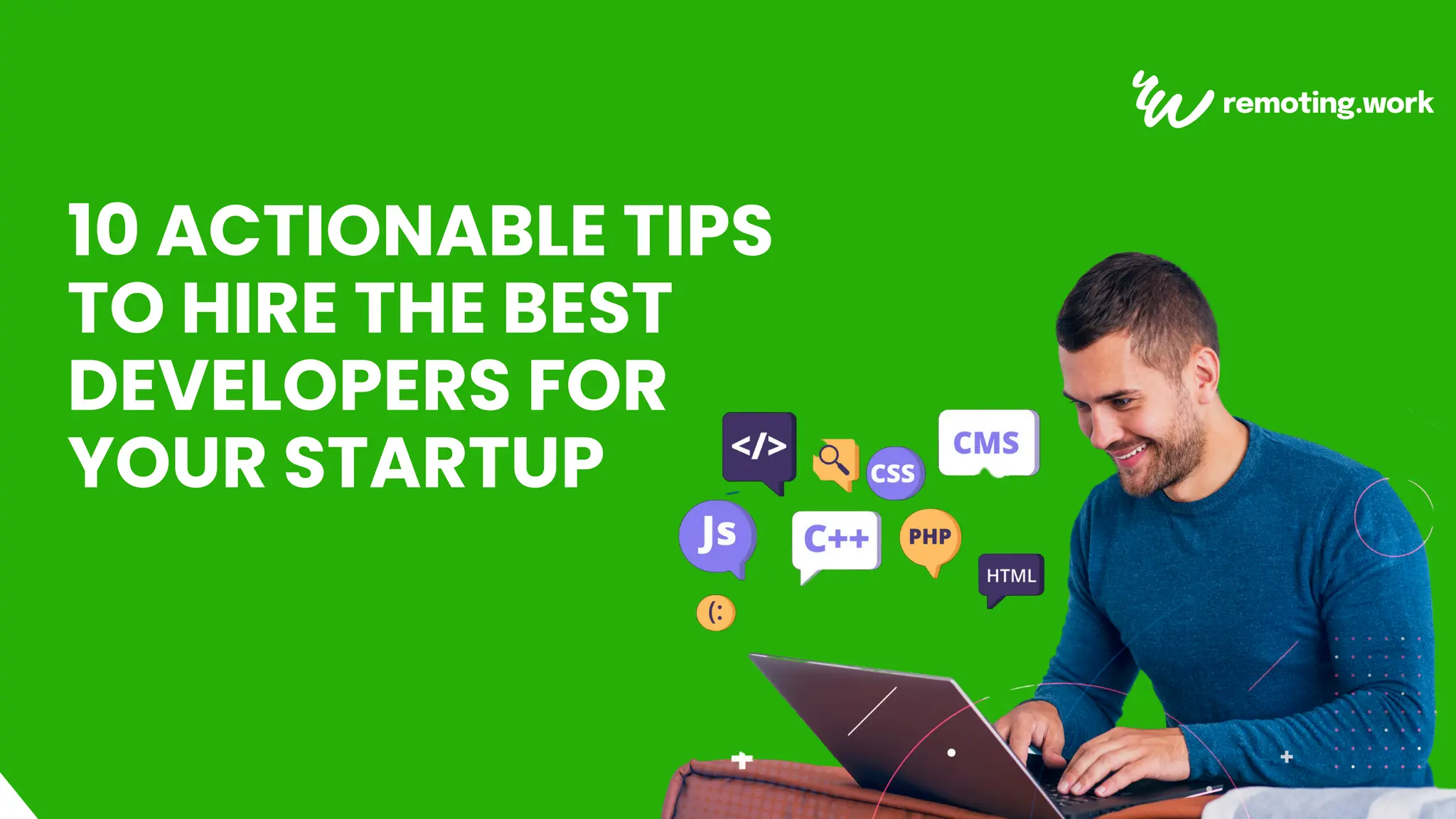 10 ACTIONABLE TIPS
TO HIRE THE BEST
DEVELOPERS FOR
YOUR STARTUP
 