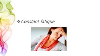 Constant fatigue
 