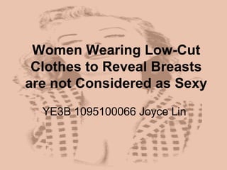 Women Wearing Low-Cut Clothes to Reveal Breasts are not Considered as Sexy YE3B 1095100066 Joyce Lin 