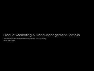 Product Marketing & Brand Management Portfolio  A Collection of Creative Directional Works by Joyce Ling From 2007-2009 