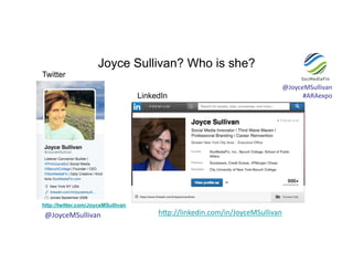 Joyce Sullivan? Who is she?
@JoyceMSullivan	
  	
  
#ARAexpo	
  
http://twitter.com/JoyceMSullivan
@JoyceMSullivan	
   h6p://linkedin.com/in/JoyceMSullivan	
  
LinkedIn
Twitter
 