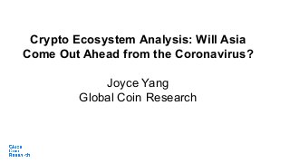 Crypto Ecosystem Analysis: Will Asia
Come Out Ahead from the Coronavirus?
Joyce Yang
Global Coin Research
 