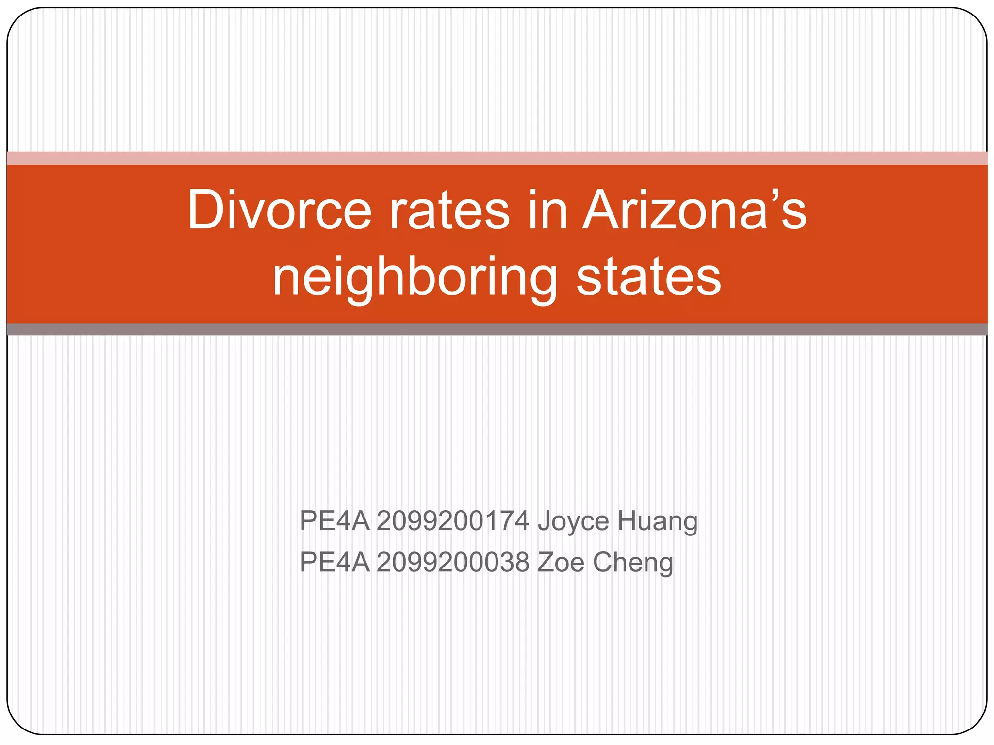 Divorce rates in Arizona’s
neighboring states
PE4A 2099200174 Joyce Huang
PE4A 2099200038 Zoe Cheng