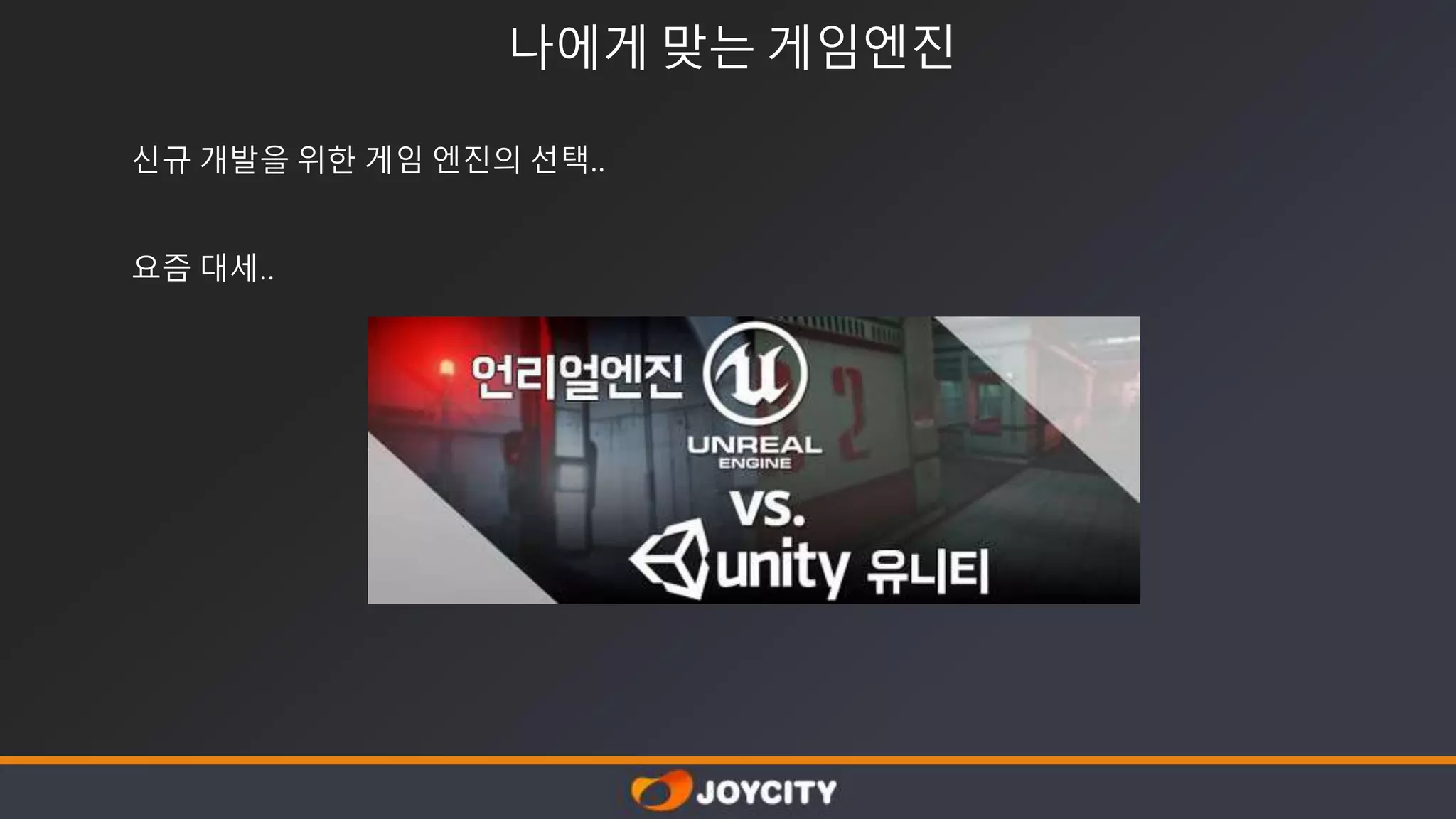 나에게 맞는 게임엔진
신규 개발을 위한 게임 엔진의 선택..
요즘 대세..
 