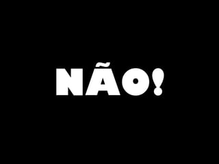 NÃO!
 