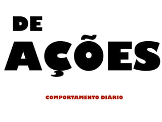 DE
AÇÕES
COMPORTAMENTO DIÁRIO
 