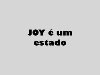 JOY é um
estado
 