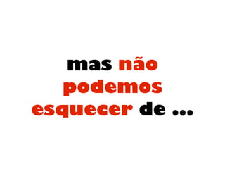 mas não
podemos
esquecer de ...
 