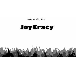 JoyCracy
esta então é a
 