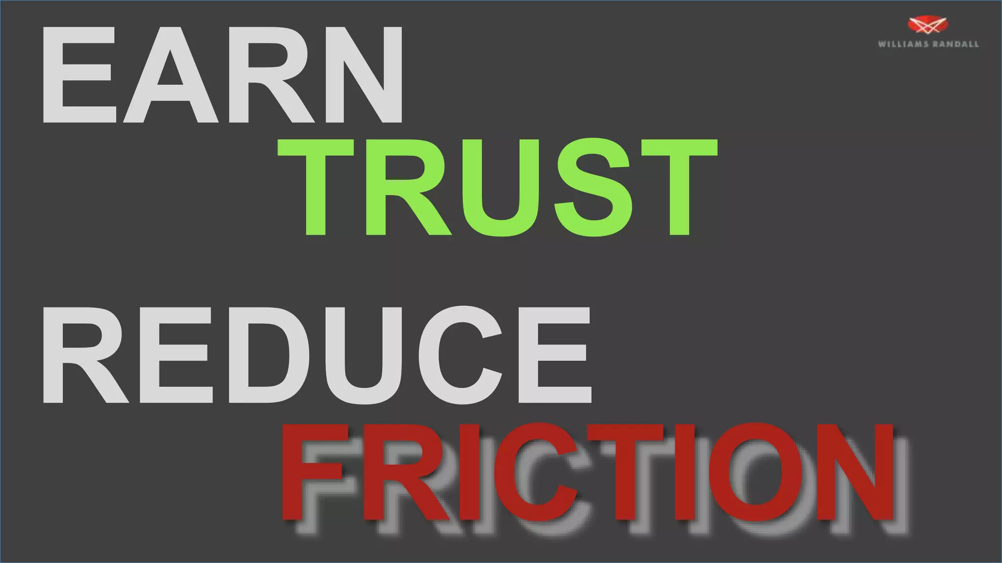 EARN
TRUST
REDUCE
FRICTION
 