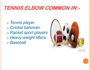 TENNIS ELBOW COMMON IN:-
o Tennis player
o Cricket batsman
o Racket sport players
o Heavy weight lifters
o Baseball
 