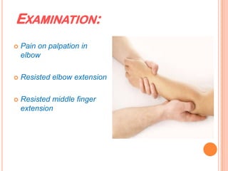 EXAMINATION:
 Pain on palpation in
elbow
 Resisted elbow extension
 Resisted middle finger
extension
 