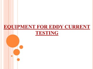 EQUIPMENT FOR EDDY CURRENT
TESTING
 