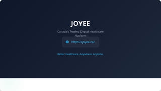 JOYEE
Canada's Trusted Digital Healthcare
Platform
Better Healthcare. Anywhere. Anytime.
https://joyee.ca/
 