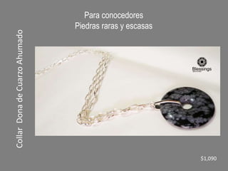 Para conocedores
Piedras raras y escasas
Collar
Dona
de
Cuarzo
Ahumado
$1,090
 