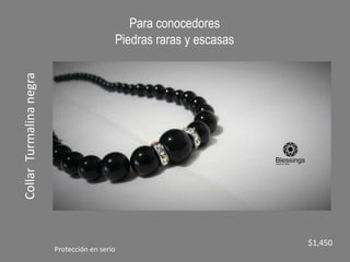 Para conocedores
Piedras raras y escasas
Collar
Turmalina
negra
$1,450
Protección en serio
 