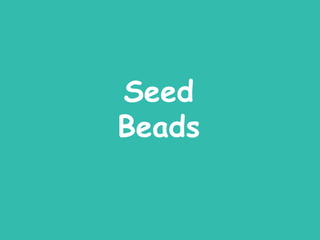 Seed
Beads
 