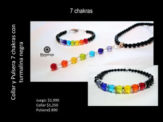 7 chakras
Collar
y
Pulsera
7
chakras
con
turmalina
negra
Juego: $1,990
Collar $1,250
Pulsera$ 890
 