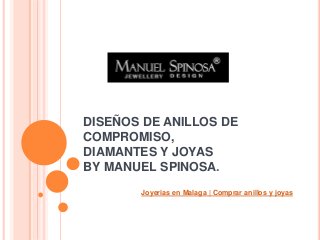 DISEÑOS DE ANILLOS DE
COMPROMISO,
DIAMANTES Y JOYAS
BY MANUEL SPINOSA.
Joyerias en Malaga | Comprar anillos y joyas
 