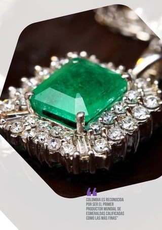 Colombia es reconocida
por ser el primer
productor mundial de
esmeraldas calificadas
como las más finas"
 