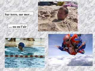 Sur terre, sur mer… …  ou en l’air 