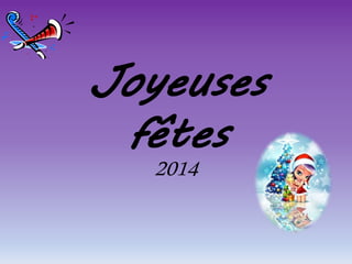Joyeuses 
fêtes 
2014 
 