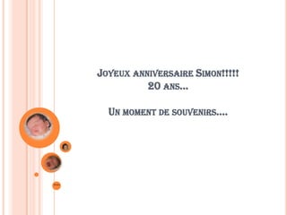 Joyeux anniversaire Simon!!!!!20 ans…Un moment de souvenirs…. 20 ans 